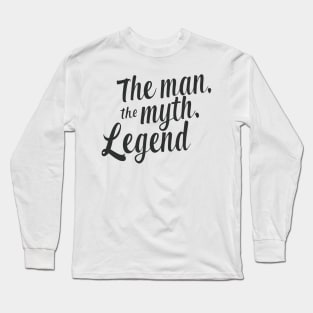 The man, the myth, the legend Long Sleeve T-Shirt